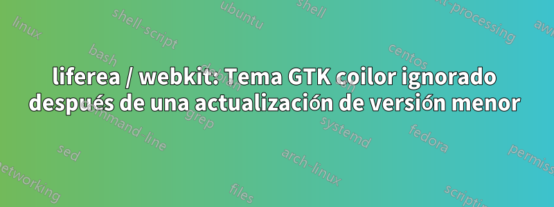 liferea / webkit: Tema GTK coilor ignorado después de una actualización de versión menor