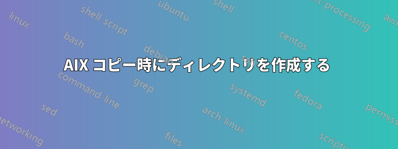 AIX コピー時にディレクトリを作成する