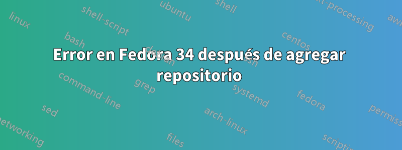 Error en Fedora 34 después de agregar repositorio