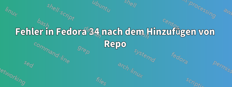 Fehler in Fedora 34 nach dem Hinzufügen von Repo