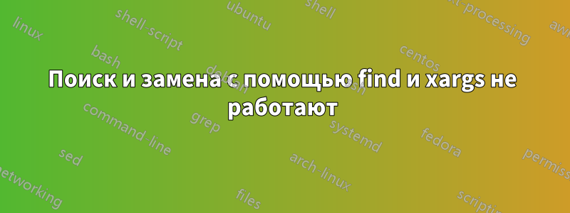 Поиск и замена с помощью find и xargs не работают