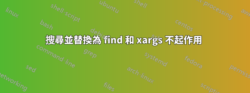 搜尋並替換為 find 和 xargs 不起作用