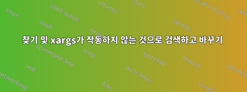 찾기 및 xargs가 작동하지 않는 것으로 검색하고 바꾸기