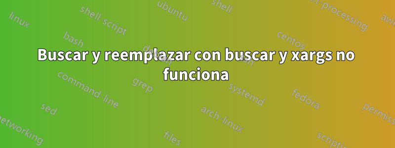 Buscar y reemplazar con buscar y xargs no funciona