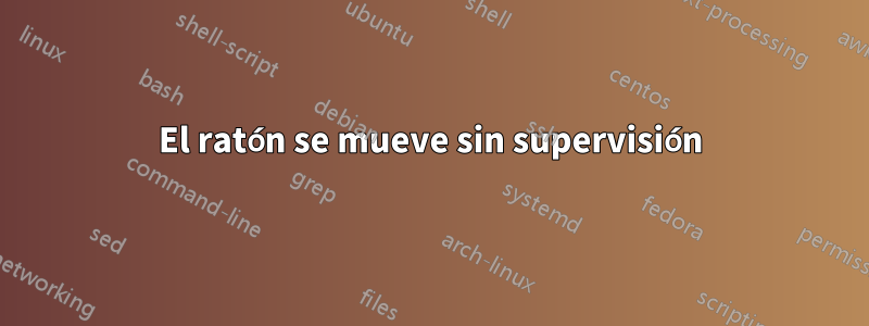 El ratón se mueve sin supervisión