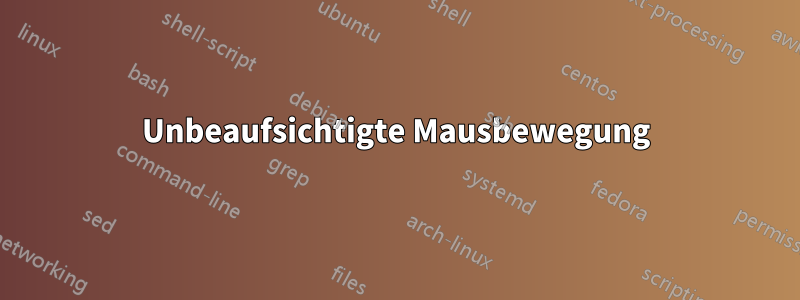 Unbeaufsichtigte Mausbewegung