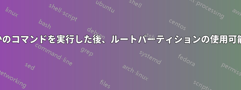 ターミナルでいくつかのコマンドを実行した後、ルートパーティションの使用可能なサイズが減少する