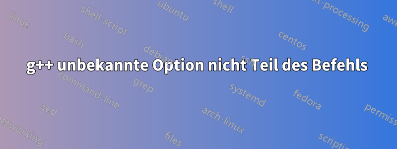 g++ unbekannte Option nicht Teil des Befehls