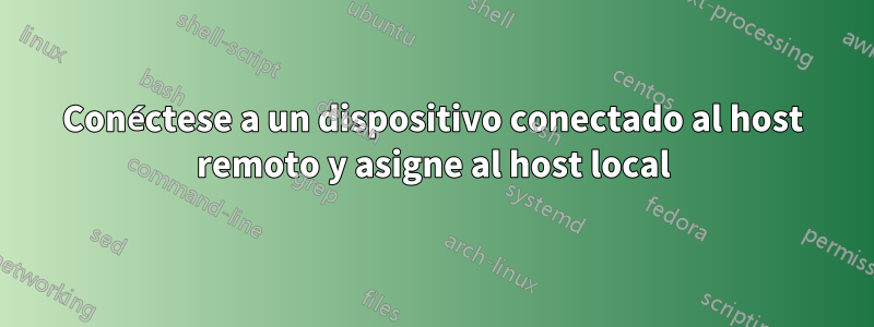 Conéctese a un dispositivo conectado al host remoto y asigne al host local