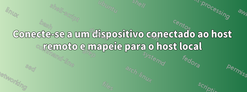 Conecte-se a um dispositivo conectado ao host remoto e mapeie para o host local