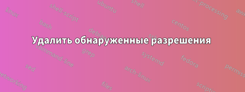 Удалить обнаруженные разрешения