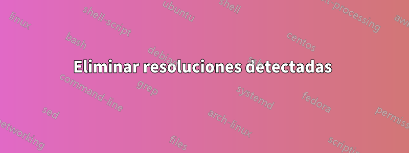 Eliminar resoluciones detectadas