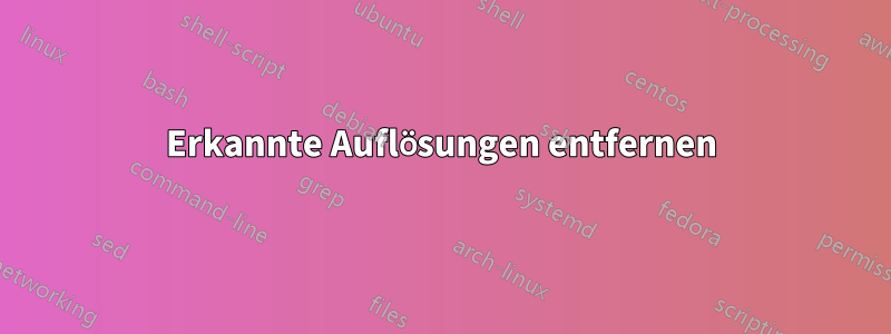 Erkannte Auflösungen entfernen