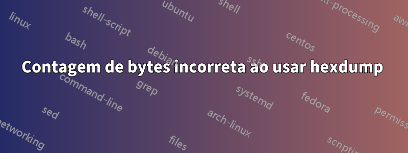 Contagem de bytes incorreta ao usar hexdump