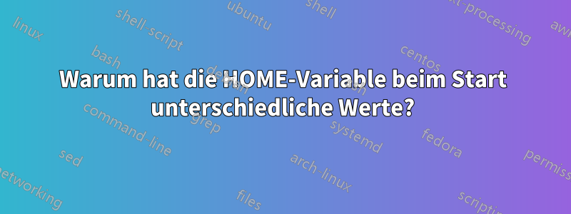 Warum hat die HOME-Variable beim Start unterschiedliche Werte?