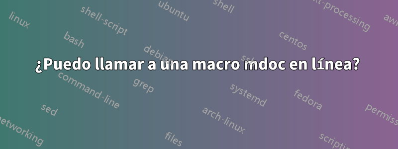 ¿Puedo llamar a una macro mdoc en línea?