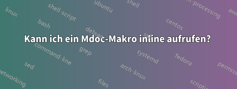 Kann ich ein Mdoc-Makro inline aufrufen?