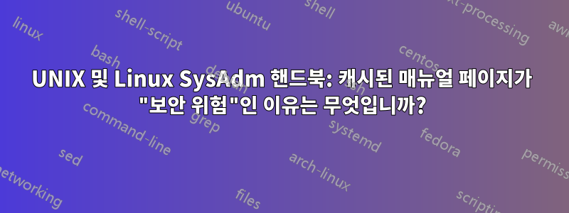 UNIX 및 Linux SysAdm 핸드북: 캐시된 매뉴얼 페이지가 "보안 위험"인 이유는 무엇입니까?