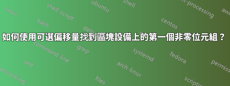 如何使用可選偏移量找到區塊設備上的第一個非零位元組？