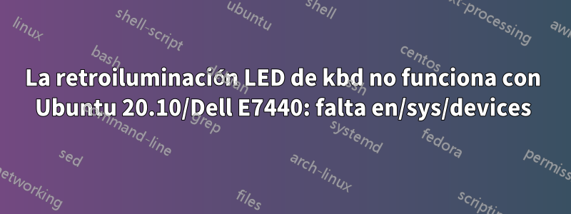 La retroiluminación LED de kbd no funciona con Ubuntu 20.10/Dell E7440: falta en/sys/devices