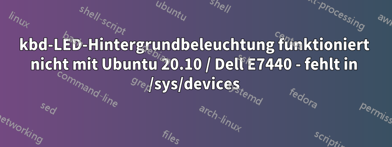 kbd-LED-Hintergrundbeleuchtung funktioniert nicht mit Ubuntu 20.10 / Dell E7440 - fehlt in /sys/devices