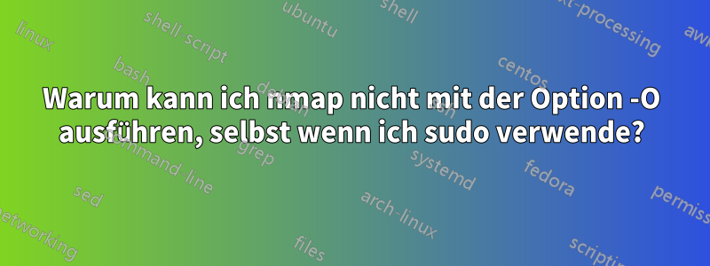 Warum kann ich nmap nicht mit der Option -O ausführen, selbst wenn ich sudo verwende?