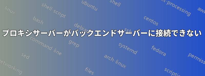 プロキシサーバーがバックエンドサーバーに接続できない