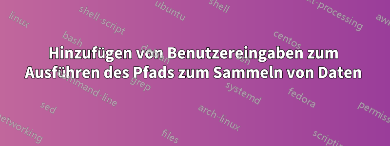 Hinzufügen von Benutzereingaben zum Ausführen des Pfads zum Sammeln von Daten