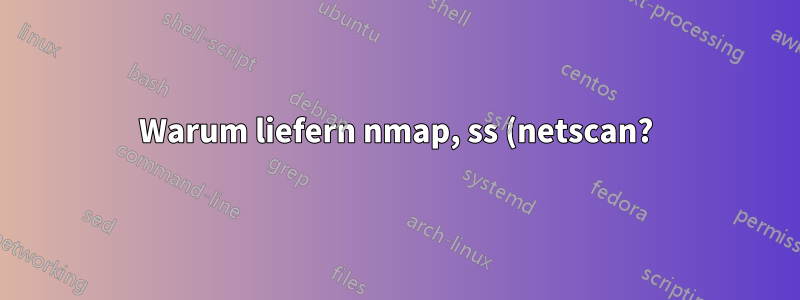 Warum liefern nmap, ss (netscan?) und lsof unterschiedliche Ergebnisse?
