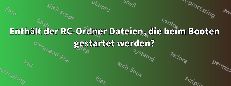 Enthält der RC-Ordner Dateien, die beim Booten gestartet werden?