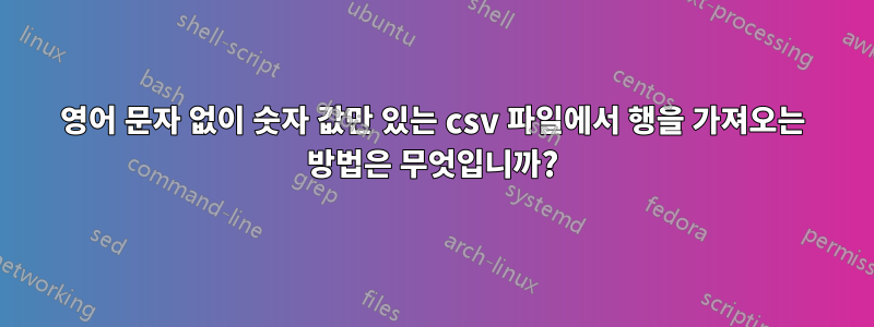 영어 문자 없이 숫자 값만 있는 csv 파일에서 행을 가져오는 방법은 무엇입니까?