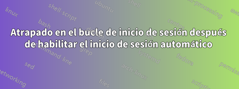 Atrapado en el bucle de inicio de sesión después de habilitar el inicio de sesión automático