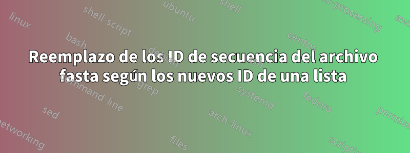 Reemplazo de los ID de secuencia del archivo fasta según los nuevos ID de una lista