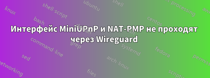 Интерфейс MiniUPnP и NAT-PMP не проходят через Wireguard