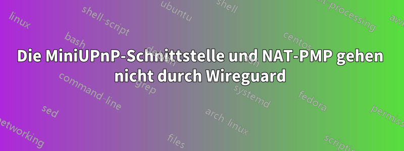 Die MiniUPnP-Schnittstelle und NAT-PMP gehen nicht durch Wireguard