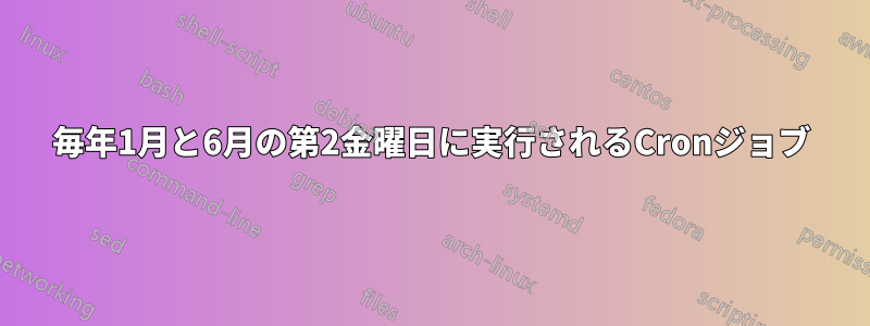 毎年1月と6月の第2金曜日に実行されるCronジョブ