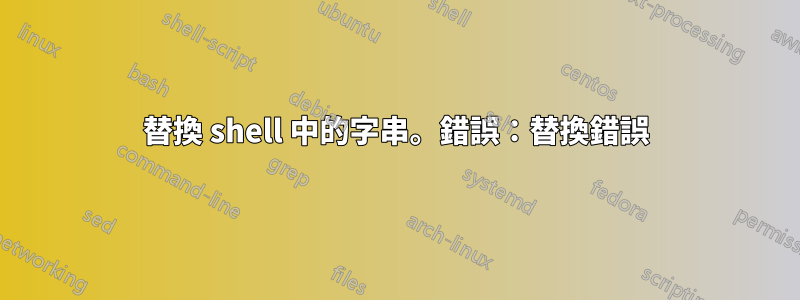 替換 shell 中的字串。錯誤：替換錯誤