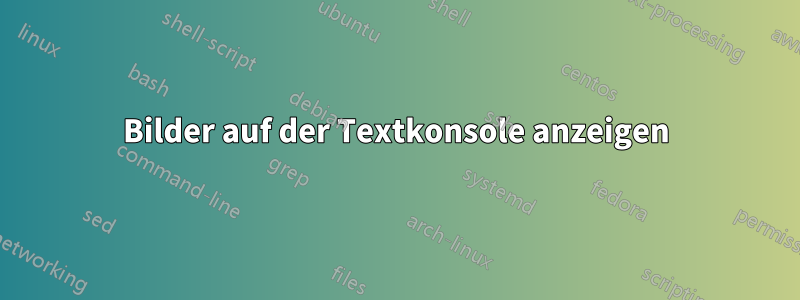 Bilder auf der Textkonsole anzeigen