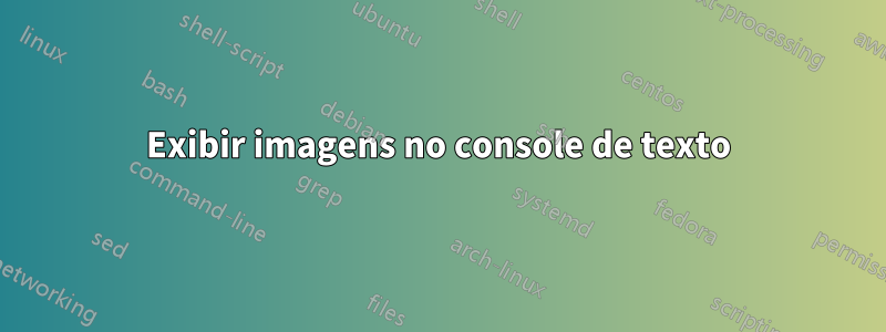 Exibir imagens no console de texto