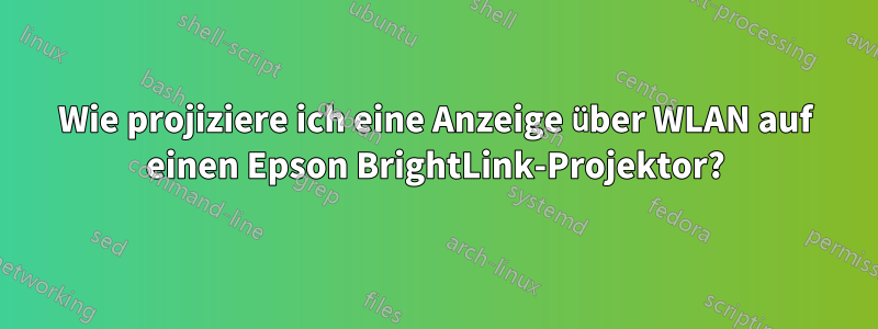 Wie projiziere ich eine Anzeige über WLAN auf einen Epson BrightLink-Projektor?