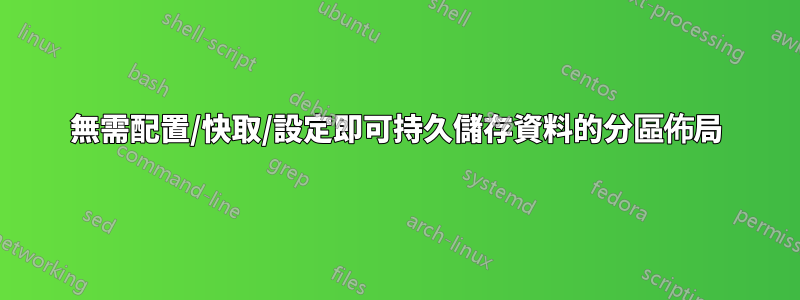 無需配置/快取/設定即可持久儲存資料的分區佈局