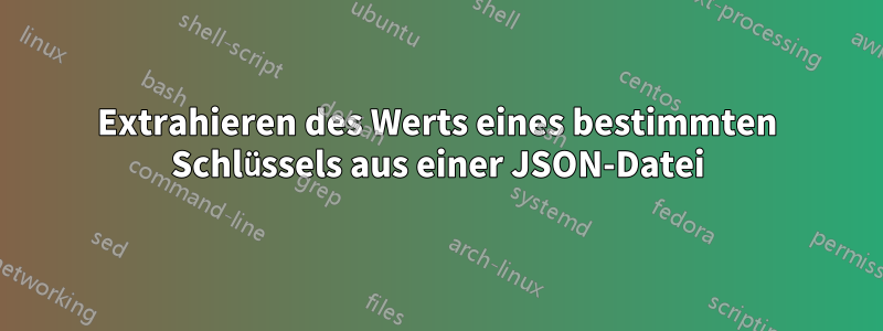 Extrahieren des Werts eines bestimmten Schlüssels aus einer JSON-Datei