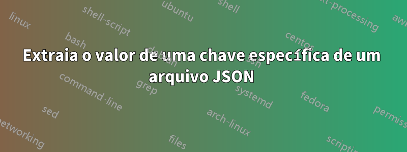 Extraia o valor de uma chave específica de um arquivo JSON