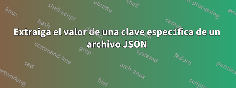 Extraiga el valor de una clave específica de un archivo JSON