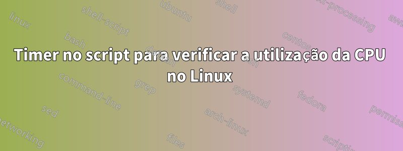 Timer no script para verificar a utilização da CPU no Linux