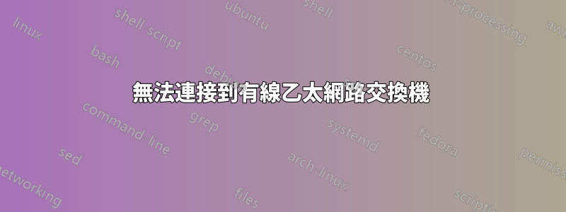 無法連接到有線乙太網路交換機