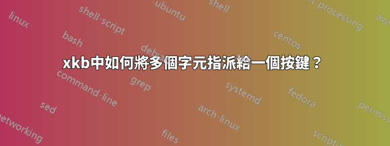 xkb中如何將多個字元指派給一個按鍵？