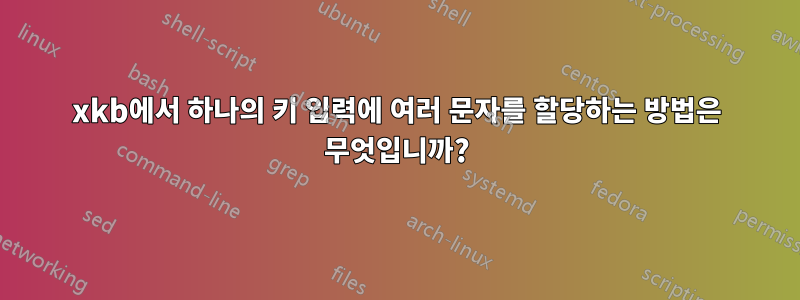 xkb에서 하나의 키 입력에 여러 문자를 할당하는 방법은 무엇입니까?