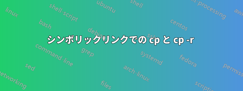 シンボリックリンクでの cp と cp -r