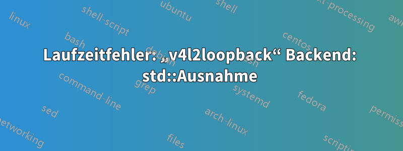 Laufzeitfehler: „v4l2loopback“ Backend: std::Ausnahme